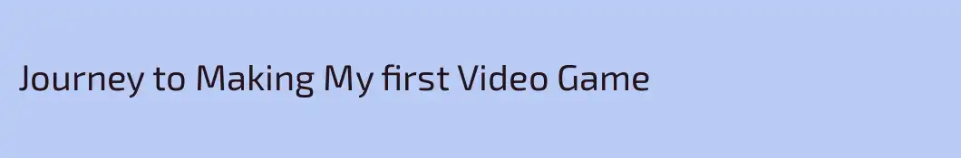 Journey to Making My first Video Game